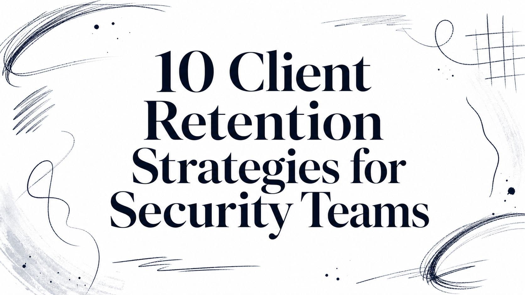 10 Client Retention Strategies for Security Teams